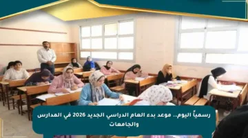 رسمياً اليوم.. موعد بدء العام الدراسي الجديد 2026 في المدارس والجامعات